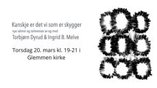 Kanskje er det vi som kun er skygger? Salmekveld med Ingrid B. Melve og Torbjørn Dyrud