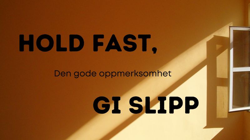 Hold fast, gi slipp: den gode oppmerksomhet